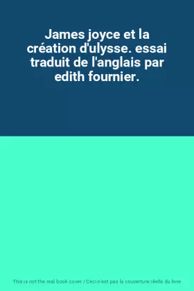 Couverture du produit · James joyce et la création d'ulysse. essai traduit de l'anglais par edith fournier.