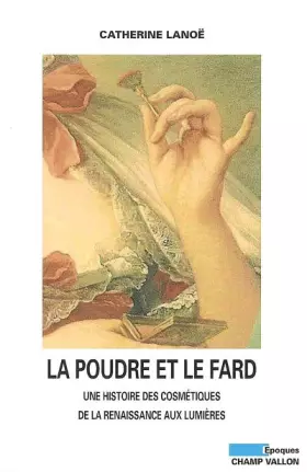 Couverture du produit · La poudre et le fard : Une histoire des cosmétiques de la Renaissance aux Lumières