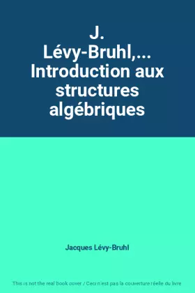 Couverture du produit · J. Lévy-Bruhl,... Introduction aux structures algébriques