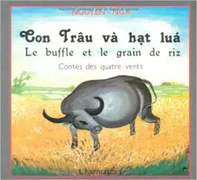 Couverture du produit · Con Trau Va Hat Lua : le buffle et le grain de riz... de Nguyen-Nga ( 2000 )