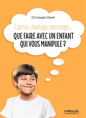 Couverture du produit · Que faire avec un enfant qui vous manipule ?: Caprice, chantage, mensonge...