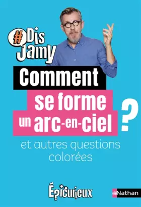 Couverture du produit · Dis Jamy-Comment se forme un arc-en-ciel et autres questions colorées... Epicurieux