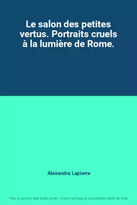 Couverture du produit · Le salon des petites vertus. Portraits cruels à la lumière de Rome.