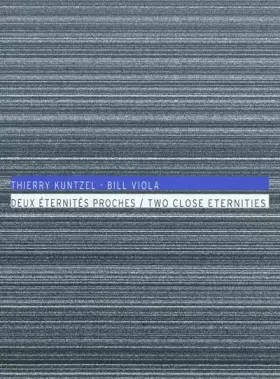 Couverture du produit · Thierry Kuntzel - Bill Viola, deux éternités proches: Editions français/anglais