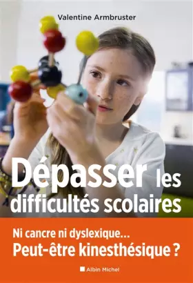 Couverture du produit · Dépasser les difficultés scolaires: Ni cancre ni dyslexique... Peut-être kinesthésique ?