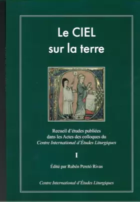 Couverture du produit · Le CIEL sur la terre I: Recueil d’études publiées dans les Actes des colloques du Centre International d’Études Liturgiques au 