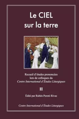 Couverture du produit · Le CIEL sur la terre II: Recueil d'études prononcées lors de coloques du Centre International d'Études Liturgiques