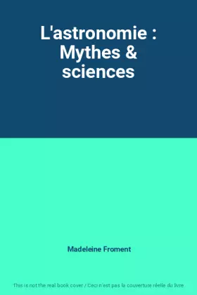 Couverture du produit · L'astronomie : Mythes & sciences