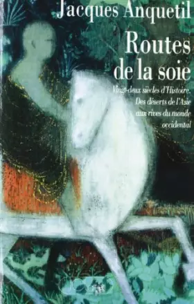 Couverture du produit · Routes de la soie : Des déserts de l'Asie aux rives du monde occidental, vingt-deux siècles d'histoire