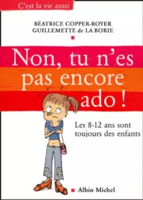 Couverture du produit · Non, tu n'es pas encore ado : Les huit-douze ans sont toujours des enfants