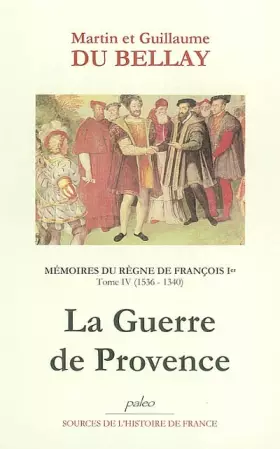 Couverture du produit · Mémoires du règne de François Ier: Tome 4, 1536-1540, La Guerre de Provence