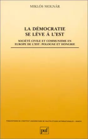 Couverture du produit · La Démocratie se lève à l'Est : Société civile et communisme en Europe de l'Est, Pologne et Hongrie