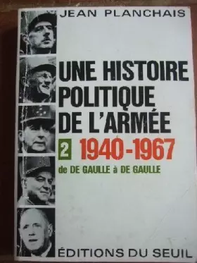 Couverture du produit · Une histoire politique de l'Armée. Volume 2 1940-1967. De De Gaulle à De Gaulle.