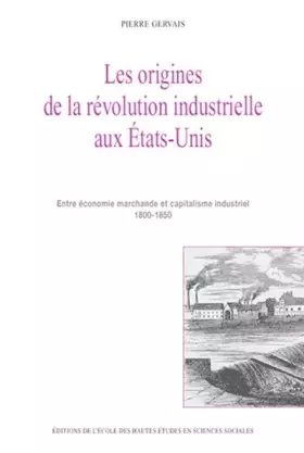Couverture du produit · Les origines de la révolution industrielle aux Etats-Unis : Entre économie marchande et capitalisme industriel 1800-1850