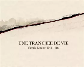Couverture du produit · Une tranchée de vie: Famille Lateltin 1914-1916