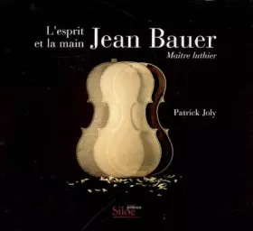 Couverture du produit · Jean Bauer L'esprit et la main : Maître luthier