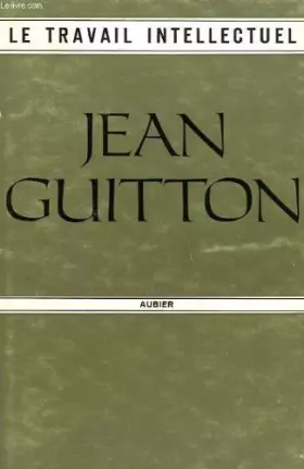 Couverture du produit · Le travail intellectuel, conseils a ceux qui etudient et a ceux qui ecrivent