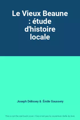 Couverture du produit · Le Vieux Beaune : étude d'histoire locale