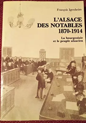 Couverture du produit · L'Alsace des notables : 1870-1914, la bourgeoisie et le peuple alsacien