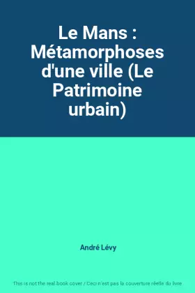 Couverture du produit · Le Mans : Métamorphoses d'une ville (Le Patrimoine urbain)