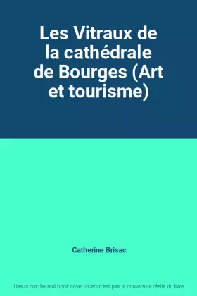 Couverture du produit · Les Vitraux de la cathédrale de Bourges (Art et tourisme)