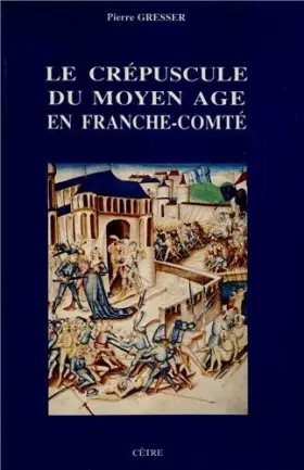 Couverture du produit · Le crépuscule du Moyen Age en Franche-Comté