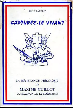 Couverture du produit · Capturez-le vivant : La Résistance héroïque de Maxime Guillot
