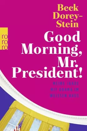 Couverture du produit · Good Morning, Mr. President!: Meine Jahre mit Obama im Weißen Haus