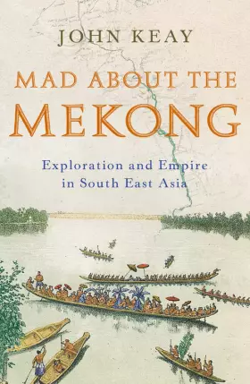 Couverture du produit · Mad About the Mekong: Exploration and Empire in South East Asia