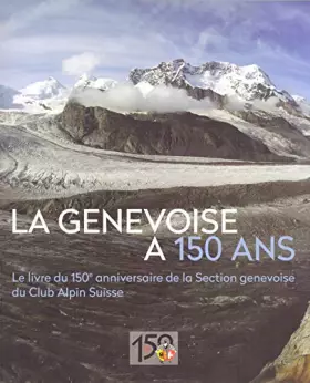 Couverture du produit · La Genevoise a 150 ans : Le livre du 150e anniversaire de la Section Genevoise du Club Alpin Suisse (Avec un DVD : Les faiseurs