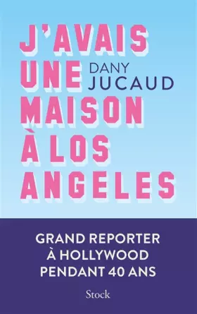 Couverture du produit · J'avais une maison à Los Angeles: Grand reporter à Hollywood pendant 40 ans