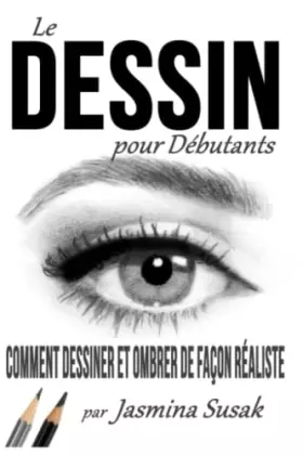 Couverture du produit · Le Dessin pour Débutants: Comment Dessiner et Ombrer de Façon Réaliste (French Edition)