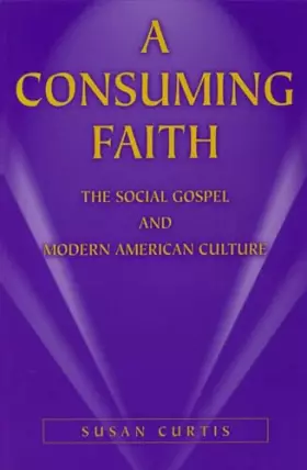 Couverture du produit · A Consuming Faith: The Social Gospel and Modern American Culture (Volume 1)