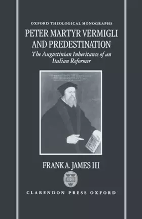 Couverture du produit · Peter Martyr Vermigli and Predestination: The Augustinian Inheritance of an Italian Reformer (Oxford Theology and Religion Mono