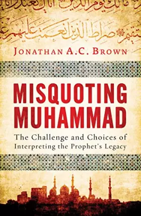Couverture du produit · Misquoting Muhammad: The Challenge and Choices of Interpreting the Prophet's Legacy
