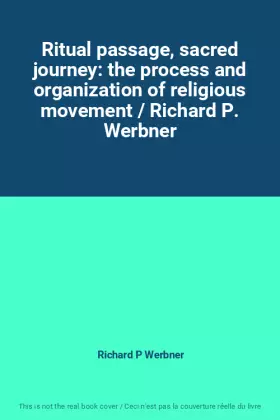 Couverture du produit · Ritual passage, sacred journey: the process and organization of religious movement / Richard P. Werbner