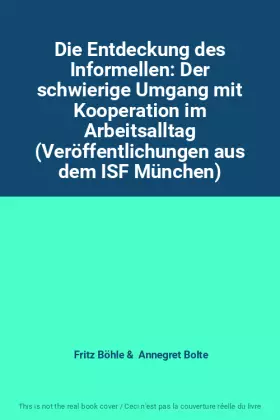 Couverture du produit · Die Entdeckung des Informellen: Der schwierige Umgang mit Kooperation im Arbeitsalltag (Veröffentlichungen aus dem ISF München)