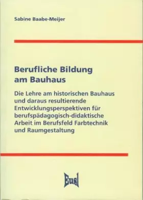 Couverture du produit · Berufliche Bildung am Bauhaus: Die Lehre am historischen Bauhaus und daraus resultierende Entwicklungsperspektiven für berufspä
