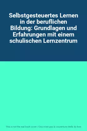 Couverture du produit · Selbstgesteuertes Lernen in der beruflichen Bildung: Grundlagen und Erfahrungen mit einem schulischen Lernzentrum