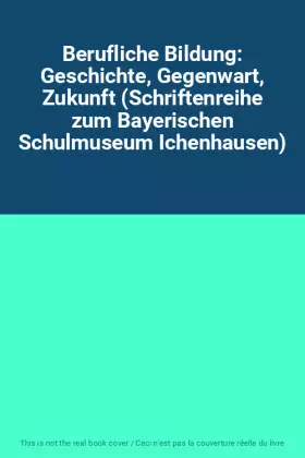 Couverture du produit · Berufliche Bildung: Geschichte, Gegenwart, Zukunft (Schriftenreihe zum Bayerischen Schulmuseum Ichenhausen)