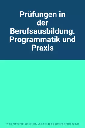 Couverture du produit · Prüfungen in der Berufsausbildung. Programmatik und Praxis