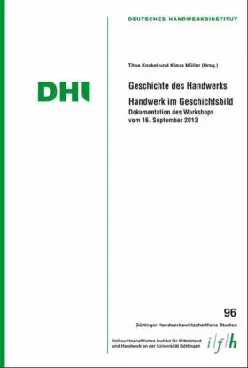 Couverture du produit · Geschichte des Handwerks - Handwerk im Geschichtsbild: Dokumentation des Workshops vom 16. September 2013 (Göttinger Handwerksw