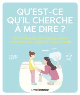 Couverture du produit · Qu'est-ce qu'il cherche à me dire? - 100 situations du quotidien pour mieux comprendre votre enfant: 100 situations du quotidie