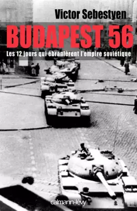 Couverture du produit · Budapest 56 : Les douze jours qui ébranlèrent l'empire soviétique
