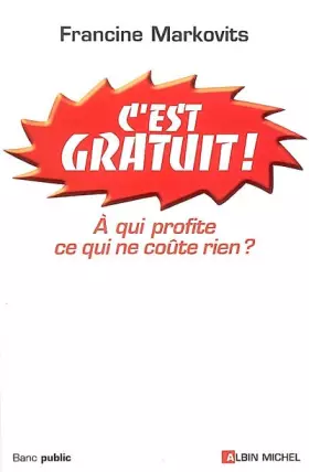 Couverture du produit · C'est Gratuit ! : A qui profite ce qui ne coûte rien ?