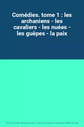 Couverture du produit · Comédies. tome 1 : les archaniens - les cavaliers - les nuées - les guêpes - la paix