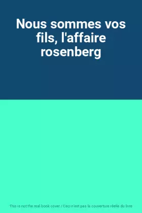 Couverture du produit · Nous sommes vos fils, l'affaire rosenberg
