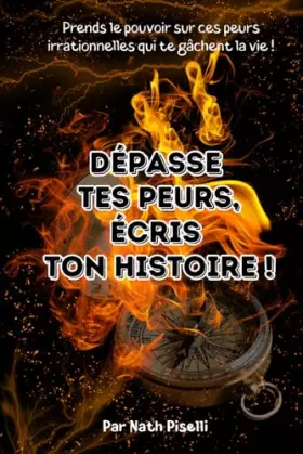 Couverture du produit · Dépasse tes peurs, écris ton histoire: Prends le pouvoir sur tes peurs irrationnelles qui te gâchent la vie