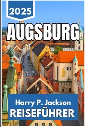 Couverture du produit · AUGSBURG REISEFÜHRER 2025: Entdecken Sie Straßen, Geschichten und alltägliche Begegnungen in Süddeutschlands ältester Stadt