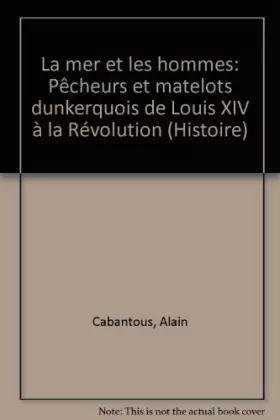 Couverture du produit · La Mer et les hommes: Pêcheurs et matelots dunkerquois de Louis XIV à la Révolution